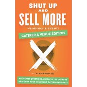 Shut Up and Sell More Weddings & Events Shut Up and Sell More Weddings & Events - Caterer & Venue Edition Ask better questions, listen to the answers and grow , Paperback