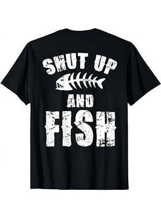 Shut Up And Fish T Shirt