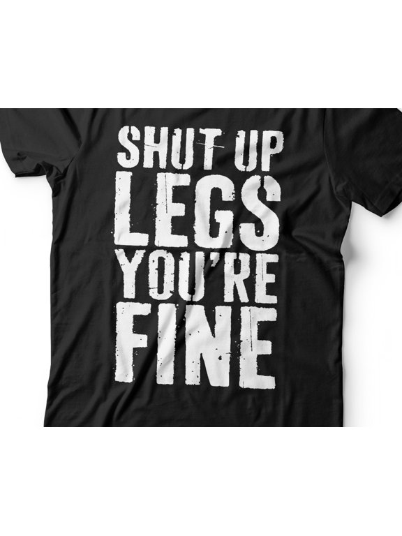 Shut Up Legs Youamp39re Fine TShirt Unisex Funny Mens Strongman Lifter Shirt Fitness Worko