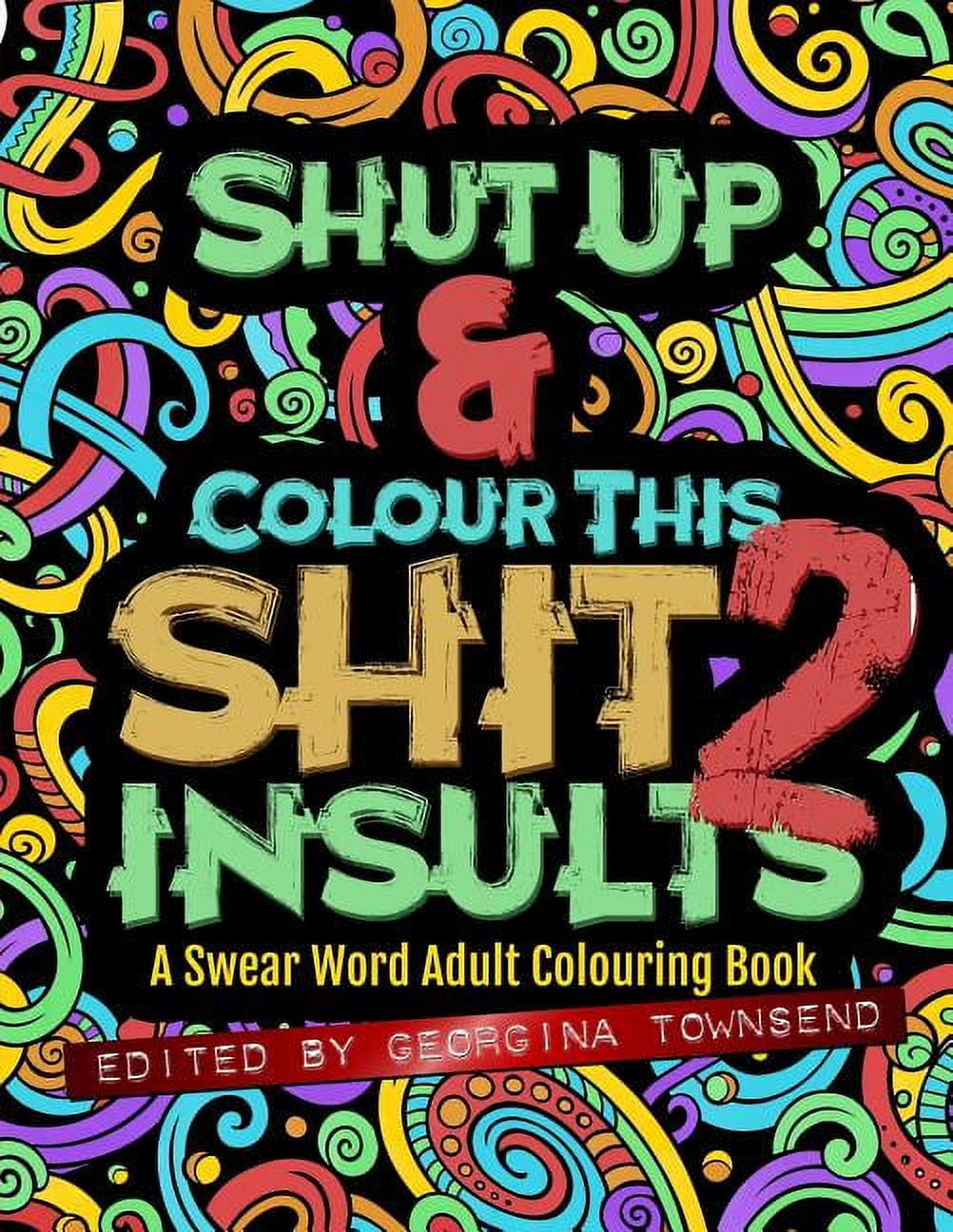 Shut Up &amp; Colour This Shit 2: INSULTS: A Swear Word Adult Colouring Book, (Paperback)