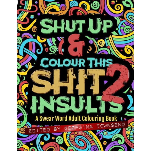 Shut Up & Colour This Shit 2: INSULTS: A Swear Word Adult Colouring Book, (Paperback)