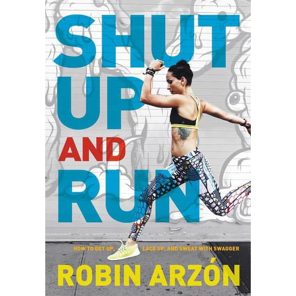 Shut Up and Run: How to Get Up, Lace Up, and Sweat with Swagger, (Hardcover)