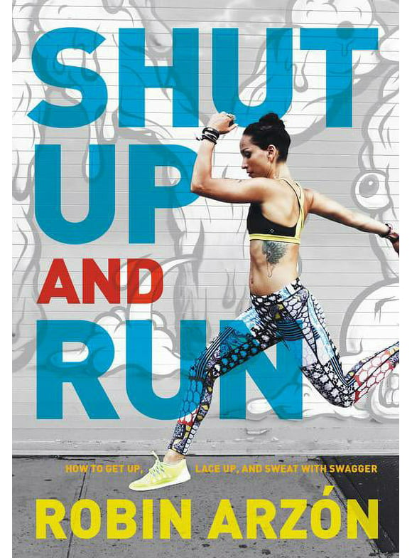 Shut Up and Run: How to Get Up, Lace Up, and Sweat with Swagger (Hardcover)