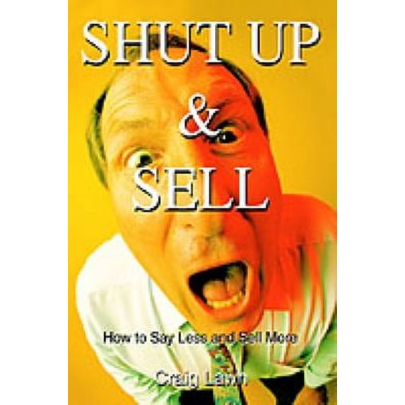 Pre-Owned Shut Up and Sell: How to Say Less and Sell More Today (Paperback) 0595275176 9780595275175