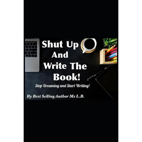 Shut Up and Write The Book : Stop Dreaming and Start Writing (Paperback)