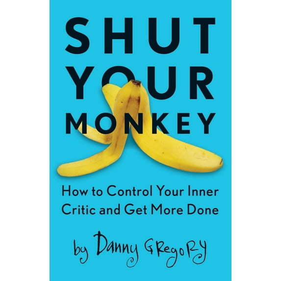 Shut Your Monkey: How to Control Your Inner Critic and Get More Done, (Paperback)