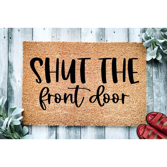 Shut the Front Door | Funny Welcome Mat | Funny Door Mat | Funny Gift | Home Doormat | Housewarming | Closing Gift