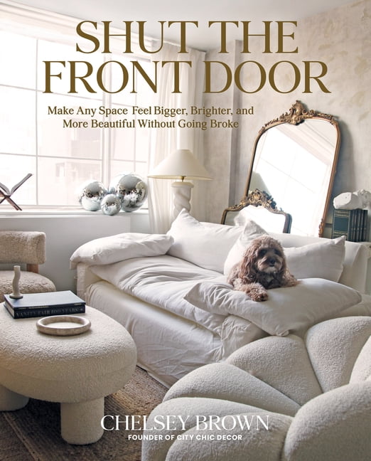 Shut the Front Door: Make Any Space Feel Bigger, Better, and More Beautiful Without Going Broke, (Hardcover)