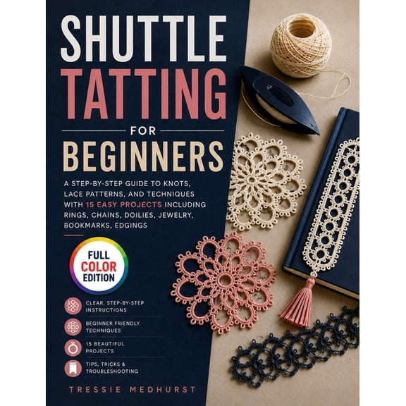 Shuttle Tatting for Beginners: A Step-by-Step Guide to Knots, Lace Patterns, and Techniques with 15 Easy Projects Includ, (Paperback)
