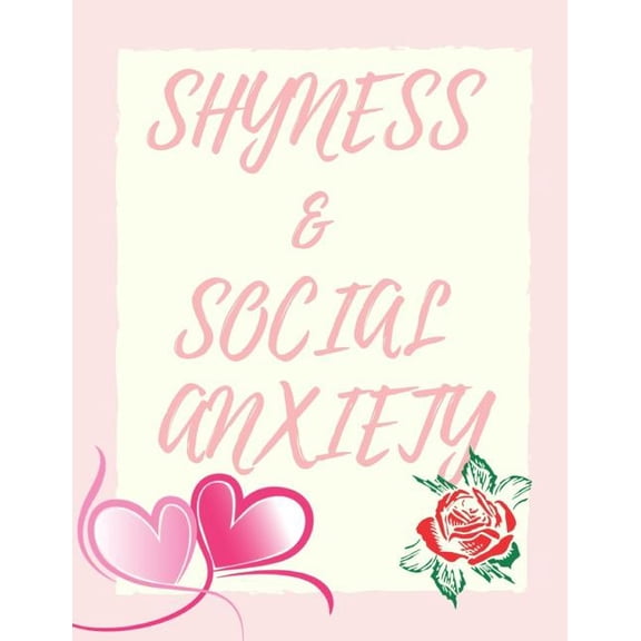 Shyness and Social Anxiety Workbook: Ideal and Perfect Gift for Shyness and Social Anxiety Workbook Best Shyness and Social Anxiety Workbook for You, Parent, Wife, Husband, Boyfriend, Girlfriend Gift