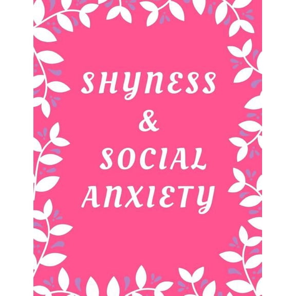 Shyness and Social Anxiety Workbook : Ideal and Perfect Gift for Shyness and Social Anxiety Workbook Best Shyness and Social Anxiety Workbook for You, Parent, Wife, Husband, Boyfriend, Girlfriend Gift Workbook and NotebookBest Gift Ever (Paperback)