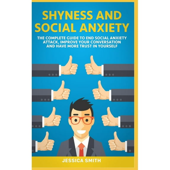Shyness and Social Anxiety: The Complete Guide to End Social Anxiety Attack, Improve Your Conversation and Have More Trust in Yourself.