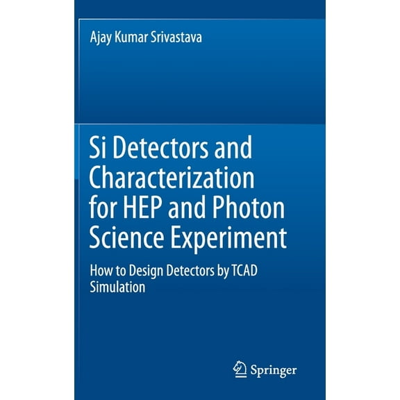Si Detectors and Characterization for Hep and Photon Science Experiment: How to Design Detectors by TCAD Simulation, (Hardcover)