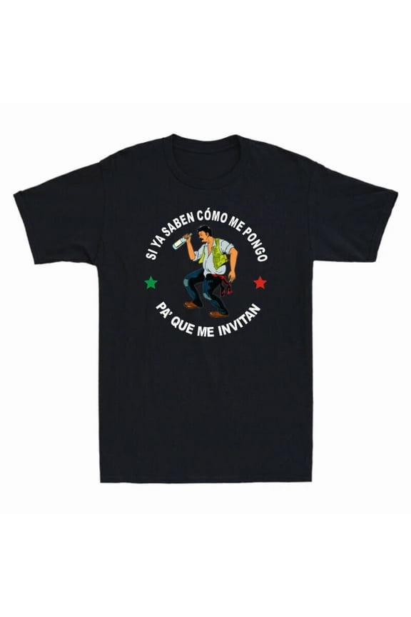 Si Ya Saben Como Me Pongo Pa' Que Me Invitan Funny Drunk Unisex T-Shirt