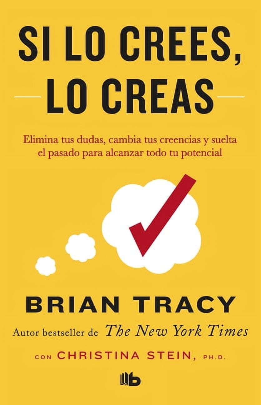 BRIAN TRACY Si lo crees, lo creas: Elimina tus dudas, cambia tus creencias y suelta el pasado para alcanzar todo tu potencial / Believe It to Achieve It (Paperback)