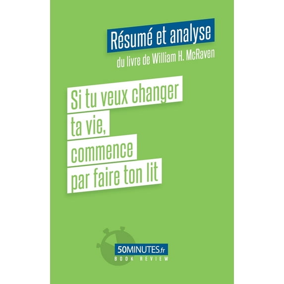 Si tu veux changer ta vie, commence par faire ton lit (Résumé et analyse du livre de William H. McRaven) (Paperback)