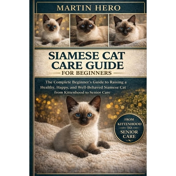 Siamese Cat Care Guide for Beginners: The Complete Beginner's Guide to Raising a Healthy, Happy, and Well-Behaved Siames, (Paperback)