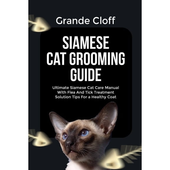 Siamese Cat Grooming Guide: Ultimate Siamese Cat Care Manual With Flea And Tick Treatment Solution Tips For a Healthy Co, (Paperback)