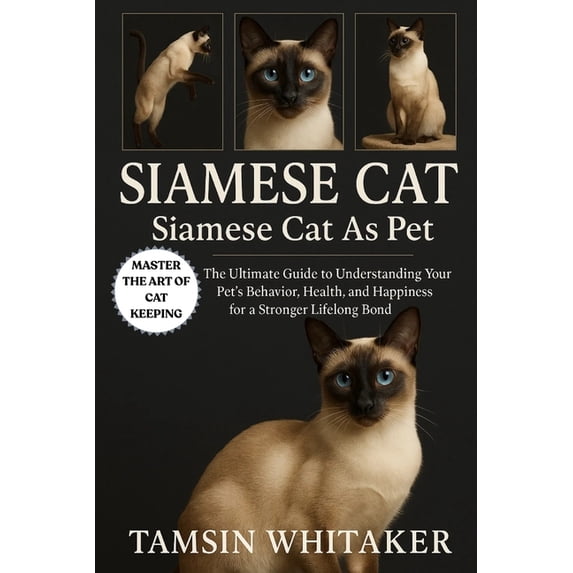Siamese Cat as Pet: The Ultimate Guide to Understanding Your Pet's Behavior, Health, and Happiness for a Stronger Lifelo, (Paperback)