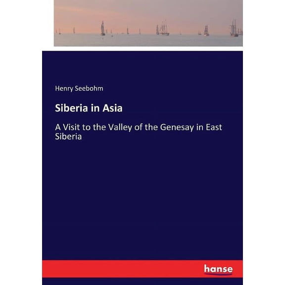 Siberia in Asia: A Visit to the Valley of the Genesay in East Siberia, (Paperback)