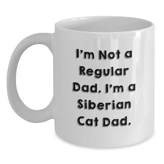 Siberian Cat Dad Funny White Coffee Mug Gifts for Men from Family, Birthday Unique Present for Him, I'm Not A Regular Dad, I'm A Siberian Cat Dad.