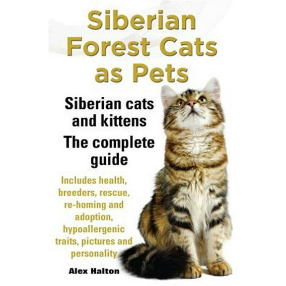 Siberian Forest Cats as Pets. Siberian Cats and Kittens. Complete Guide Includes Health, Breeders, Rescue, Re-Homing and Adoption, Hypoallergenic Trai (Paperback)