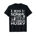 thumbnail image 1 of Siberian Husky shirt I was normal until Dirty Design, 1 of 5