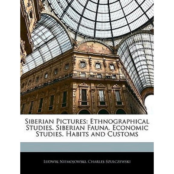 Siberian Pictures : Ethnographical Studies. Siberian Fauna. Economic Studies. Habits and Customs