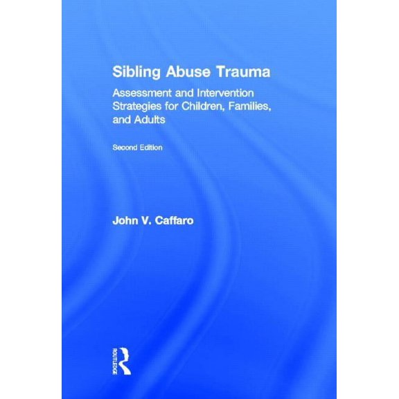 Sibling Abuse Trauma: Assessment and Intervention Strategies for Children, Families, and Adults, (Hardcover)