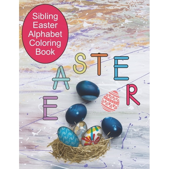 Sibling Easter Alphabet Coloring Book: Simple Alphabet or Easter Egg For the Younger Kids to Color, Mandala Coloring For the Older Ones, Great Way to Spend Time Together. Also Perfect for Mommy and Me