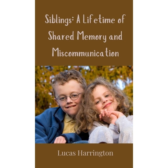 Siblings: A Lifetime of Shared Memory and Miscommunication, (Hardcover)