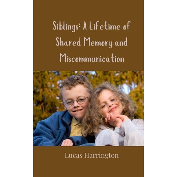 Siblings: A Lifetime of Shared Memory and Miscommunication, (Paperback)