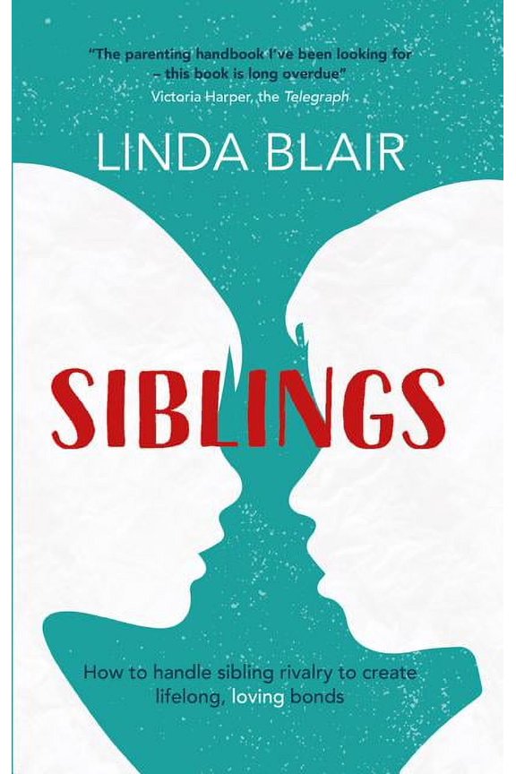 Siblings : How to Handle Sibling Rivalry and Create Lifelong, Loving Bonds