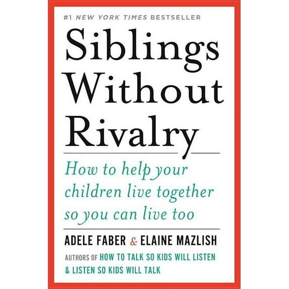Siblings Without Rivalry: How to Help Your Children Live Together So You Can Live Too