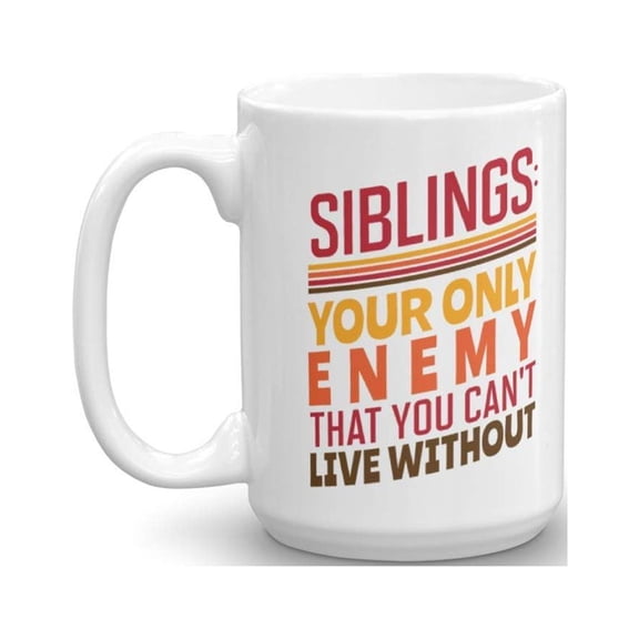 Siblings: Your Only Enemy That You Can't Live Without. Quotes Coffee & Tea Gift Mug, Room Dcor, Christmas Presents, And Birthday Gag Gifts For Middle, Older, Younger Or Youngest Sibling (15oz)