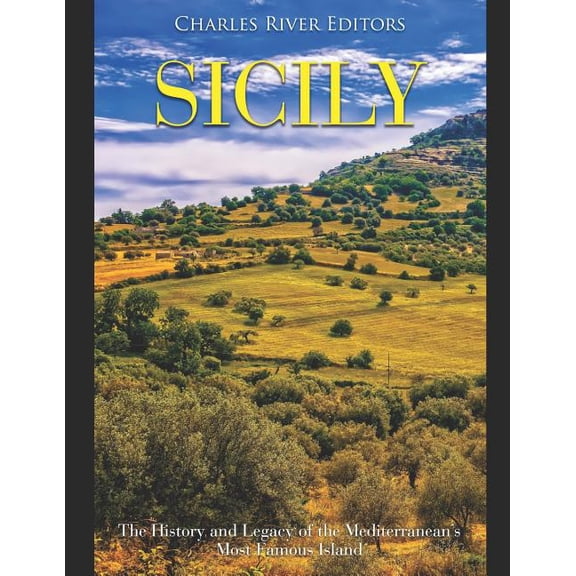 Sicily: The History and Legacy of the Mediterranean's Most Famous Island, (Paperback)
