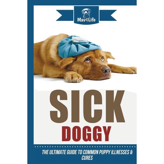 Sick Doggy: The Ultimate Guide to Common Puppy Illnesses & Cures (Paperback)