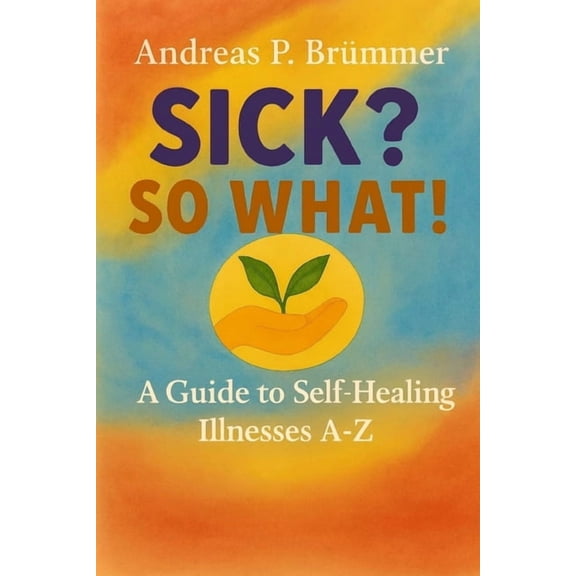 Sick? So what!: A Guide to Self-Healing, (Paperback)