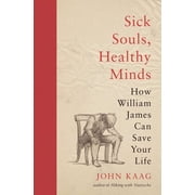 Sick Souls, Healthy Minds How William James Can Save Your Life, Hardcover