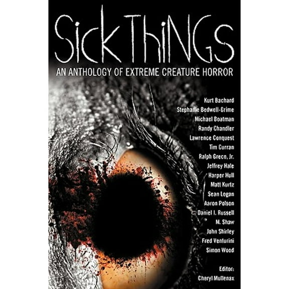 Sick Things: An Anthology of Extreme Creature Horror (Paperback) by John Shirley, Simon Wood, Cheryl Mullenax