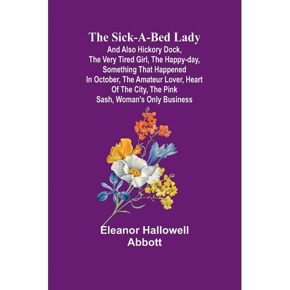 The Sick-a-Bed Lady; And Also Hickory Dock, The Very Tired Girl, The Happy-Day, Something That Happened in October, The , (Paperback)
