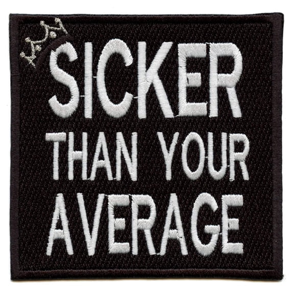 Sicker Than Your Average Embroidered Iron On Patch