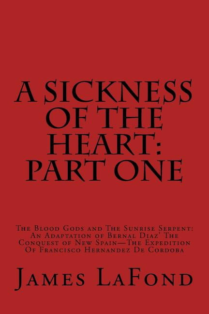 A Sickness of the Heart: Part One: The Blood Gods and The Sunrise Serpent: An Adaptation of Bernal (Paperback) by James LaFond
