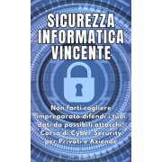 Sicurezza Informatica Sicurezza Informatica Vincente Non farti cogliere impreparato difendi i tuoi dati da possibili attacchi! corso di Cyber, Book 1, Paperback