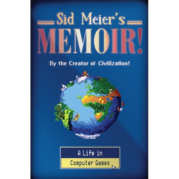 Sid Meier's Memoir!: A Life in Computer Games, (Hardcover)