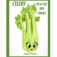 thumbnail image 1 of Side Dishes Healthy Side Dishes: Celery: 61 Recipes, Soups, Salads, Casseroles, Hot Dishes, Juice, Smoothies, Pickles, Stir Fry, Stu, (Paperback), 1 of 1