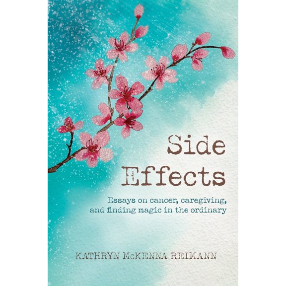 Side Effects: Essays on Cancer, Caregiving, and Finding Magic in the Ordinary, (Paperback)