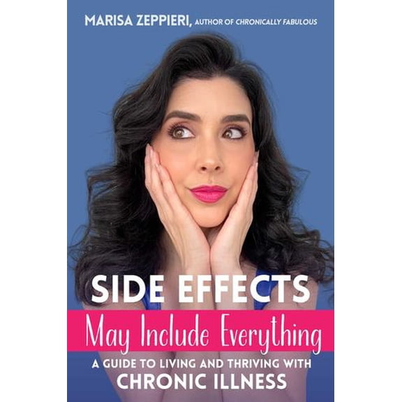 Side Effects May Include Everything: A Guide to Living and Thriving with Chronic Illness