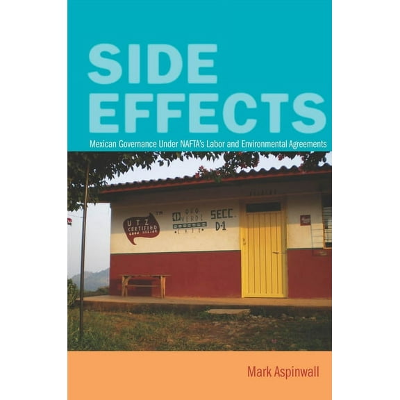 Side Effects : Mexican Governance Under NAFTAs Labor and Environmental Agreements (Hardcover)