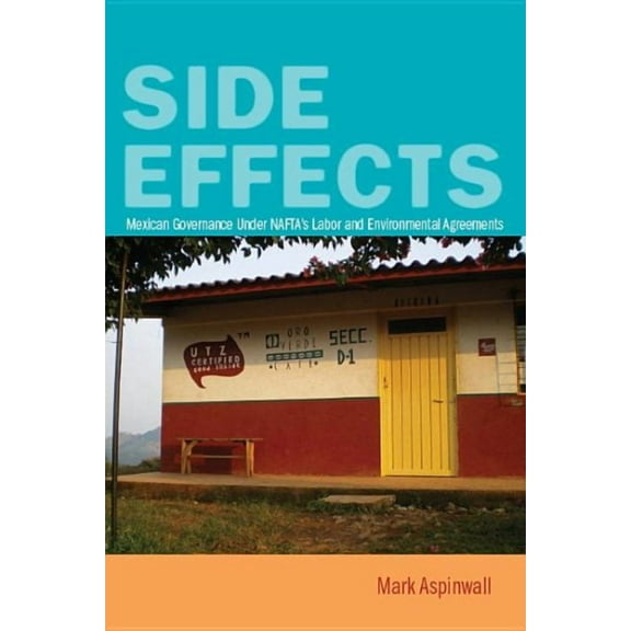 Side Effects : Mexican Governance Under NAFTAs Labor and Environmental Agreements (Paperback)